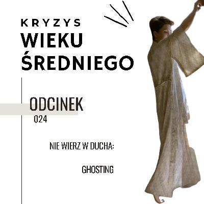 Kryzys Wieku Średniego 24 | Nie wierz w ducha: ghosting Kryzys Wieku Średniego 24 | Nie wierz w ducha: ghosting