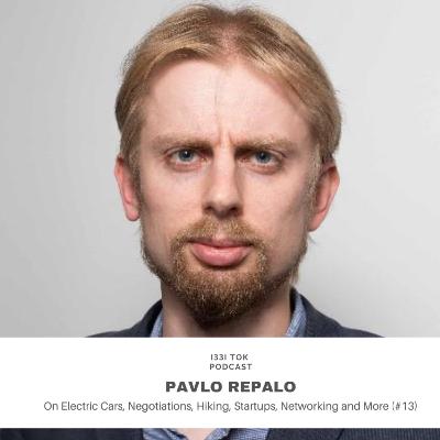 #13 PAVLO REPALO : On Electric Cars, Negotiations, Hiking, Startups, Networking and More