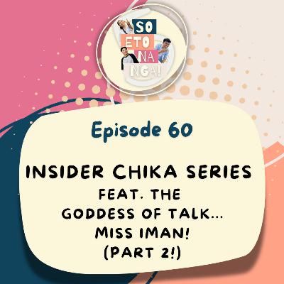 EP 60: Insider Chika Series Ft. Miss Iman Part 2!