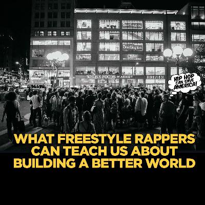 What Freestyle Rappers Can Teach Us About Building a Better World