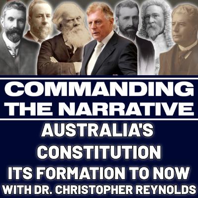 Australia's Constitution: Its Formation to Now - With Dr. Christopher Reynolds - CtN78