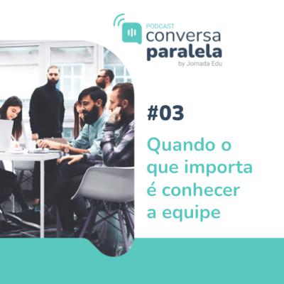 T1.E3 - Quando o que importa é conhecer a equipe