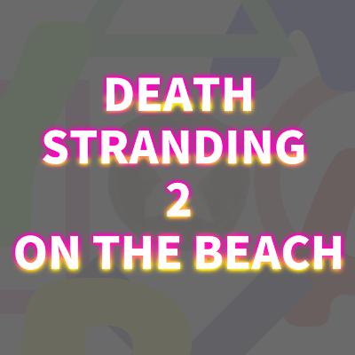 No.7 DEATH STRANDING 2: ON THE BEACH