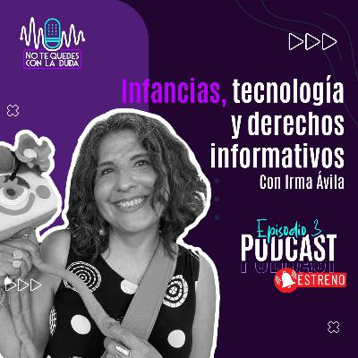 Episodio 3: "Infancias, tecnología y derechos informativos" con Irma Ávila 🎙️