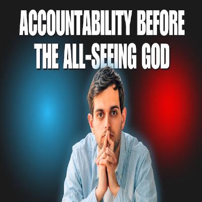 Episode 1647: Accountability Before the All-Seeing God