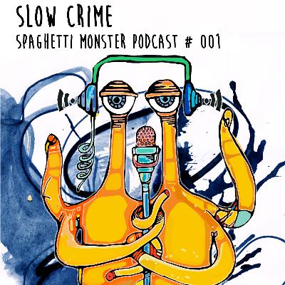 Spaghetti Monster Podcast # 001 - SLOW CRIME