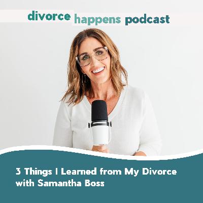 3 Things I Learned From My Divorce with with Strategist Samantha Boss 3 Things I Learned From My Divorce with with Strategist Samantha Boss