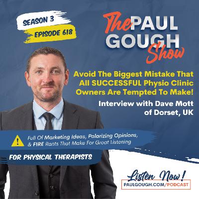 EP618 Avoid The Biggest Mistake That All SUCCESSFUL Physio Clinic Owners Are Tempted To Make! - Dave Mott's Story (UK Physio)