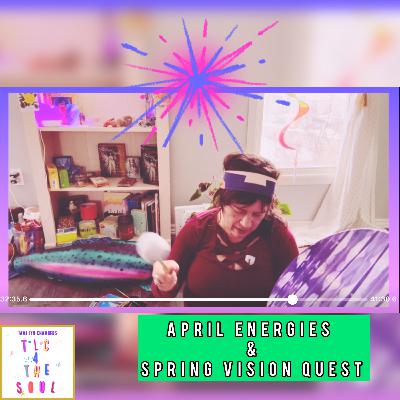 April Energies & Spring Vision Quest 🥁🌈🩷