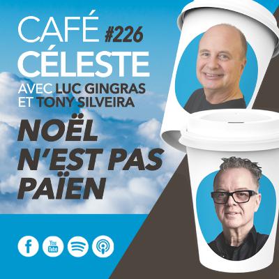 CAFÉ CÉLESTE 226 | Noël n'est pas païen | Luc Gingras et Tony Silveira