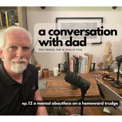 Ep. 12 - a mental aboutface on a homeward trudge