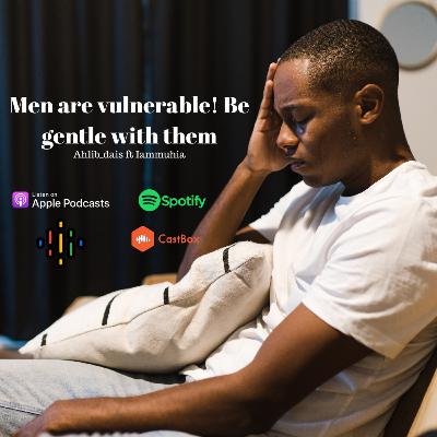 Men are vulnerable! Be gentle with them Men are vulnerable! Be gentle with them