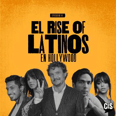 EP #14 - EL RISE OF: Latinos en Hollywood