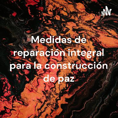 Medidas de reparación integral para la construcción de paz Medidas de reparación integral para la construcción de paz