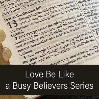 Love Be Like: A Busy Believers Series Ep. 7 Love Be Like: A Busy Believers Series Ep. 7