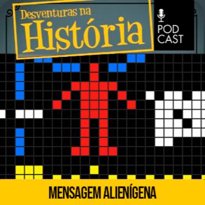 #138 Desventuras na História: ﻿Mensagem de Arecibo: A mensagem enviada pela humanidade aos alienígenas