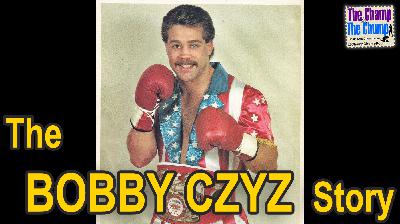 BOBBY CZYZ - Ep. 15 (Season 5) - The Champ and The Chump Boxing Podcast