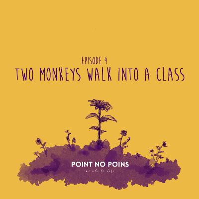4: Two Monkeys Walk Into A Class 4: Two Monkeys Walk Into A Class