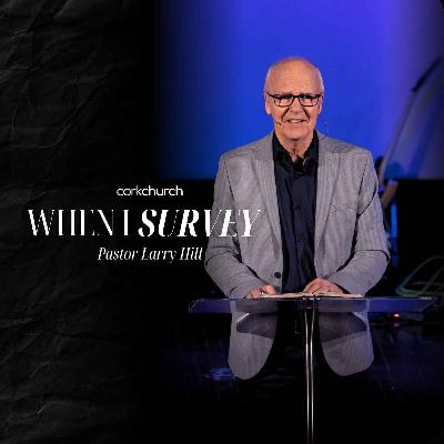 When I Survey | Pastor Larry Hill