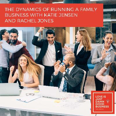 The Dynamics Of Running A Family Business With Katie Jensen And Rachel Jones The Dynamics Of Running A Family Business With Katie Jensen And Rachel Jones
