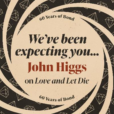 John Higgs: We've been expecting you