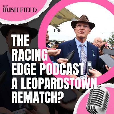 Ep 101: The Racing Edge Podcast Ep 29 – Who's for a Leopardstown rematch? Ep 101: The Racing Edge Podcast Ep 29 – Who's for a Leopardstown rematch?