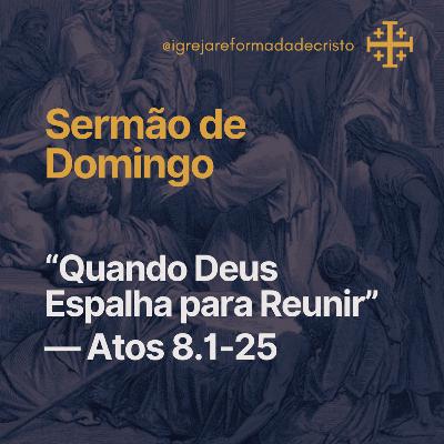 Quando Deus Espalha para Reunir — Atos 8.1-25 Quando Deus Espalha para Reunir — Atos 8.1-25
