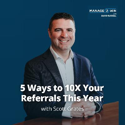 #257 – 5 Ways to 10X Your Referrals This Year | Scott Grates #257 – 5 Ways to 10X Your Referrals This Year | Scott Grates