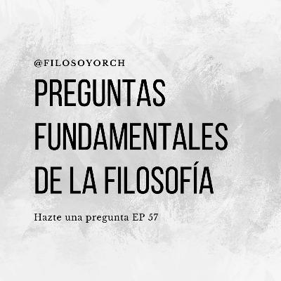 T6 E57 - Preguntas fundamentales de la filosofía T6 E57 - Preguntas fundamentales de la filosofía