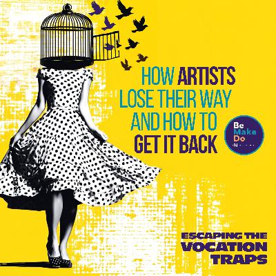 Escaping the Vocation Traps: How Artists Lose Their Way—and How to Get It Back!
