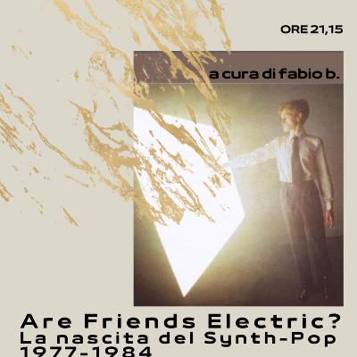 'Are Friends Electric? La nascita del Synth-Pop 1977-1984' a cura di fabio b.