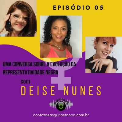 #Ep05 - Evolução da representatividade negra com Deise Nunes.