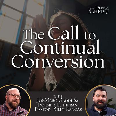 The Call to Continual Conversion - Deep in Christ, Episode 88