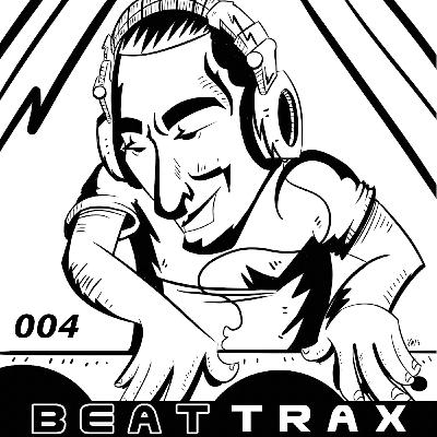Beat Trax Podcast 004 Beat Trax Podcast 004