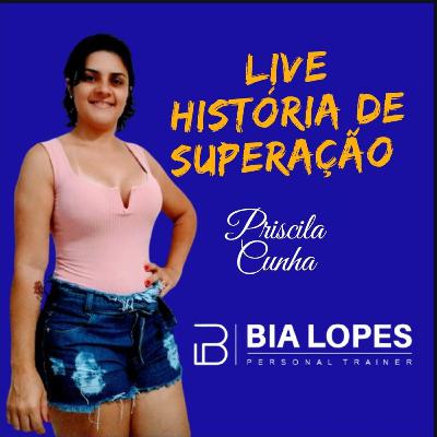 06 # Histórias de Superação - Priscila Cunha.