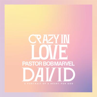 Crazy In Love | David - A Portrait of a Heart for God