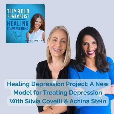 47: Healing Depression Project: A New Model for Treating Depression with Silvia Covelli & Achina Stein