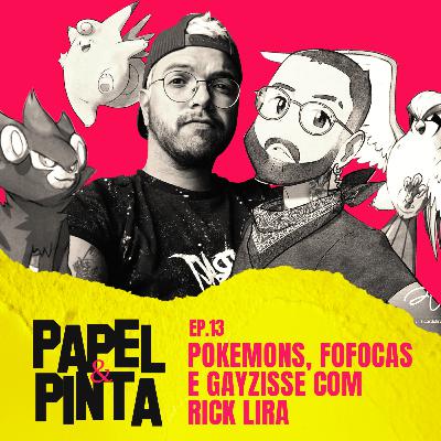 Papel & Pinta #13 - Pokemons, Fofocas e Gayzisse com Rick Lira Papel & Pinta #13 - Pokemons, Fofocas e Gayzisse com Rick Lira