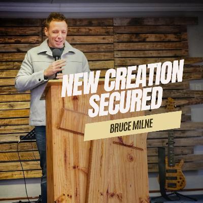 New Creation Secured | Bruce Milne