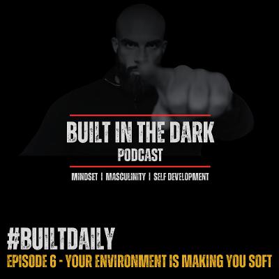 #BuiltDaily - Ep.06 - Your Environment Is Making You Soft #BuiltDaily - Ep.06 - Your Environment Is Making You Soft