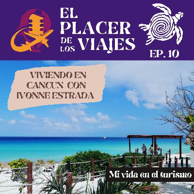 Ep 10. Viviendo en Cancún con Ivonne Estrada