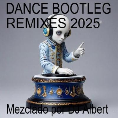 DANCE BOOTLEG REMIXES 2025 Mezclado por DJ Albert DANCE BOOTLEG REMIXES 2025 Mezclado por DJ Albert