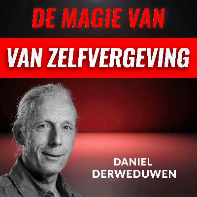 De Magie Van ZELFVERGEVING Met Daniel Derweduwen (#099)