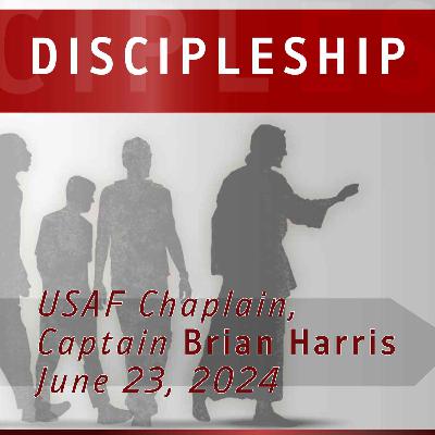 Discipleship - Captain Brian Harris, USAF Chaplain