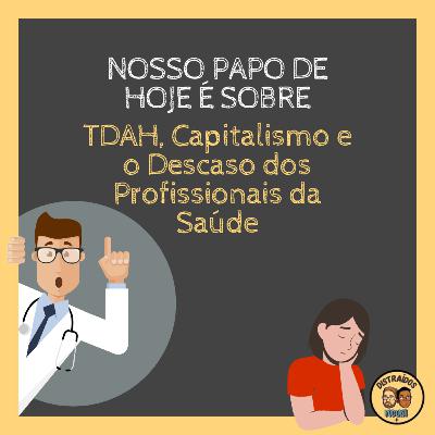 Distraídos #030 - TDAH, Capitalismo e o Descaso dos Profissionais da Saúde Distraídos #030 - TDAH, Capitalismo e o Descaso dos Profissionais da Saúde