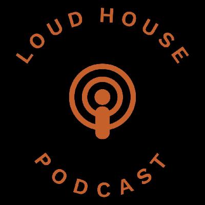 LOUD HOUSE PODCAST EP.7