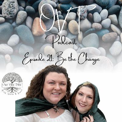 Episode 21: Be the Change