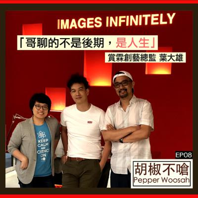 EP08 哥跟你聊的不是後期，是人生＿賞霖創藝總監葉大雄