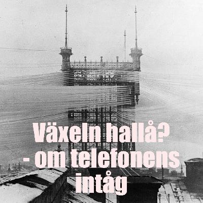 Avsnitt 50: Växeln hallå - om telefonens intåg