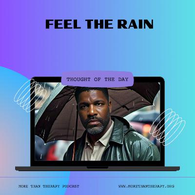 Thought of the Day: Feel... Feel The Rain (Mindfulness/Grounding)